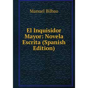 

Книга El Inquisidor Mayor: Novela Escrita (Spanish Edition)