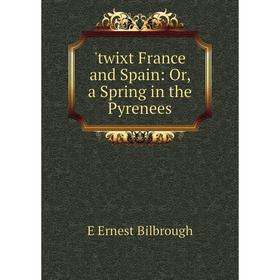 

Книга Twixt France and Spain: Or, a Spring in the Pyrenees