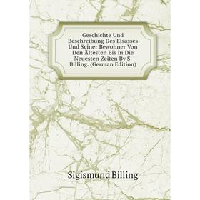 

Книга Geschichte Und Beschreibung Des Elsasses Und Seiner Bewohner Von Den Ältesten Bis in Die Neuesten Zeiten By S. Billing. (German Edition)