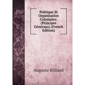 

Книга Politique Et Organisation Coloniales: (Principes Généraux) (French Edition)