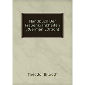 

Книга Handbuch Der Frauenkrankheiten. (German Edition)