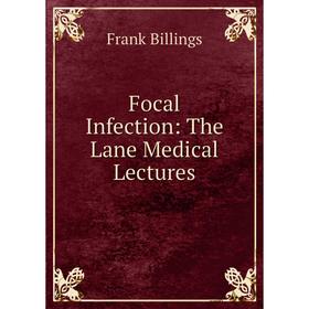 

Книга Focal Infection: The Lane Medical Lectures