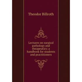 

Книга Lectures on surgical pathology and theapeutics: a handbook for students and practitioners
