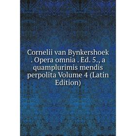 

Книга Cornelii van Bynkershoek. Opera omnia. Ed. 5., a quamplurimis mendis perpolita Volume 4 (Latin Edition)