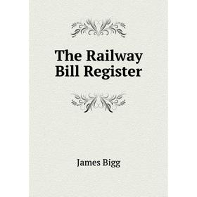 

Книга The Railway Bill Register