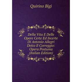 

Книга Della Vita E Delle Opere Certe Ed Incerte Di Antonio Allegri Detto Il Correggio: Opera Postuma (Italian Edition)