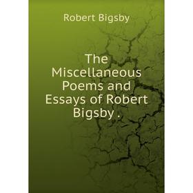 

Книга The Miscellaneous Poems and Essays of Robert Bigsby.