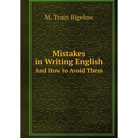 

Книга Mistakes in Writing EnglishAnd How to Avoid Them