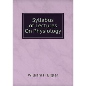 

Книга Syllabus of Lectures On Physiology