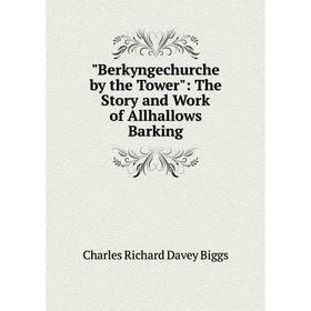

Книга Berkyngechurche by the Tower: The Story and Work of Allhallows Barking