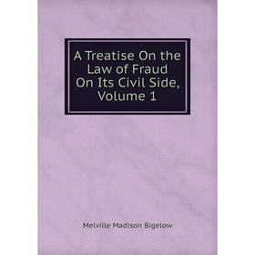 

Книга A Treatise On the Law of Fraud On Its Civil Side, Volume 1