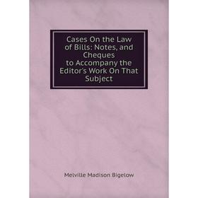 

Книга Cases On the Law of Bills: Notes, and Cheques to Accompany the Editor's Work On That Subject