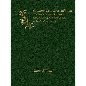 

Книга Criminal Law Consolidation The Public General Statutes Consolidating the Criminal Law of England and Ireland