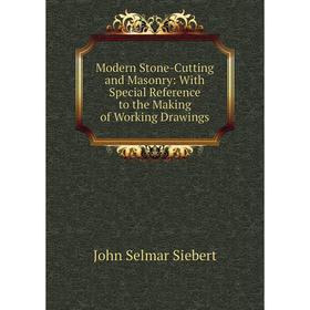 

Книга Modern Stone-Cutting and Masonry: With Special Reference to the Making of Working Drawings