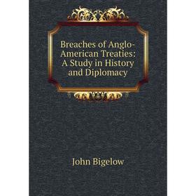 

Книга Breaches of Anglo-American Treaties: A Study in History and Diplomacy