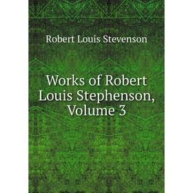 

Книга Works of Robert Louis Stephenson, Volume 3