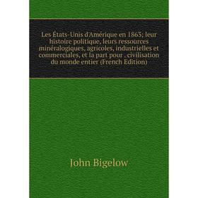 

Книга Les États-Unis d'Amérique en 1863; leur histoire politique, leurs ressources minéralogiques, agricoles, industrielles et commerciales, et la par