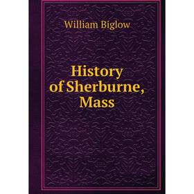 

Книга History of Sherburne, Mass