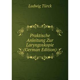 

Книга Praktische Anleitung Zur Laryngoskopie (German Edition)