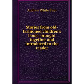 

Книга Stories from old-fashioned children's books brought together and introduced to the reader