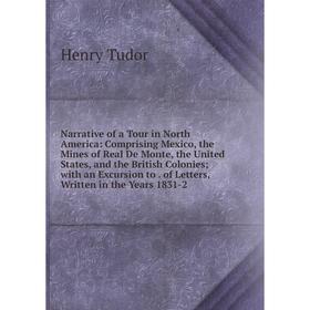 

Книга Narrative of a Tour in North America: Comprising Mexico, the Mines of Real De Monte, the United States, and the British Colonies; with an Excurs