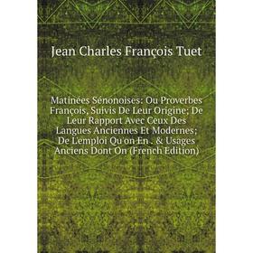 

Книга Matinées Sénonoises: Ou Proverbes François, Suivis De Leur Origine; De Leur Rapport Avec Ceux Des Langues Anciennes et moderne s; De L'emploi Qu