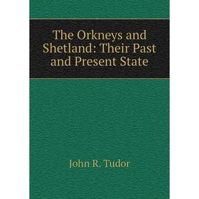 

Книга The Orkneys and Shetland: Their Past and Present State