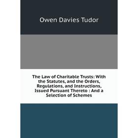 

Книга The Law of Charitable Trusts: With the Statutes, and the Orders, Regulations, and Instructions, Issued Pursuant Thereto: And a Selection of Sche