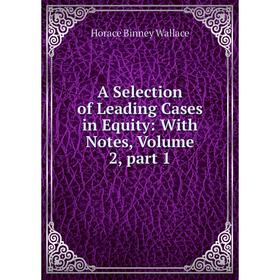 

Книга A Selection of Leading Cases in Equity: With Notes, Volume 2, part 1