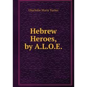 

Книга Hebrew Heroes, by A.L.O.E.