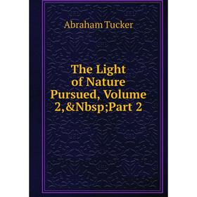 

Книга The Light of Nature Pursued, Volume 2,&Nbsp; Part 2