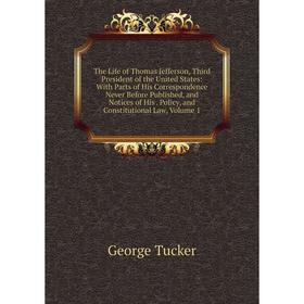 

Книга The Life of Thomas Jefferson, Third President of the United States: With Parts of His Correspondence Never Before Published, and Notices of His.