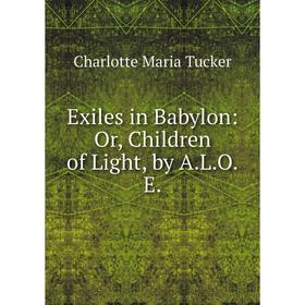 

Книга Exiles in Babylon: Or, Children of Light, by A.L.O.E.
