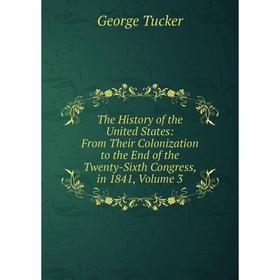 

Книга The History of the United States: From Their Colonization to the End of the Twenty-Sixth Congress, in 1841, Volume 3