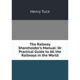 

Книга The Railway Shareholder's Manual: Or Practical Guide to All the Railways in the World