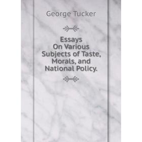 

Книга Essays On Various Subjects of Taste, Morals, and National Policy.