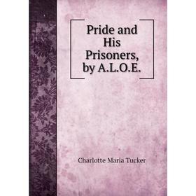 

Книга Pride and His Prisoners, by A.L.O.E.