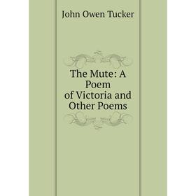 

Книга The Mute: A Poem of Victoria and Other Poems