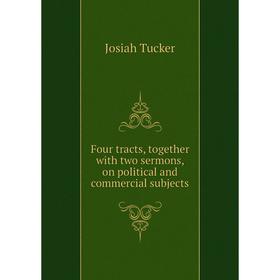 

Книга Four tracts, together with two sermons, on political and commercial subjects