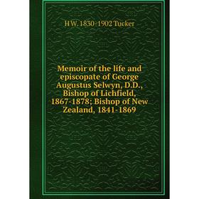 

Книга Memoir of the life and episcopate of George Augustus Selwyn, DD, Bishop of Lichfield, 1867-1878; Bishop of New Zealand, 1841-1869