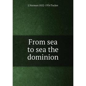 

Книга From sea to sea the dominion