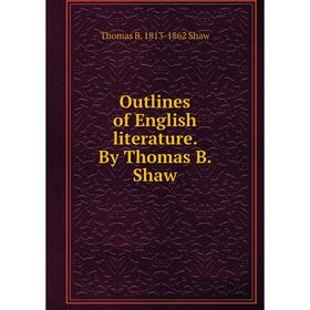 

Книга Outlines of English literature By Thomas B Shaw