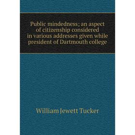 

Книга Public mindedness; an aspect of citizenship considered in various addresses given while president of Dartmouth college