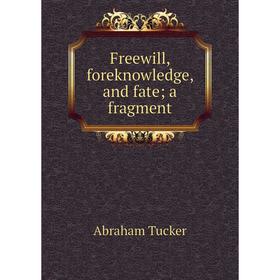 

Книга Freewill, foreknowledge, and fate; a fragment