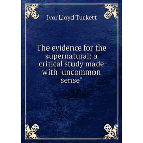 

Книга The evidence for the supernatural: a critical study made with uncommon sense