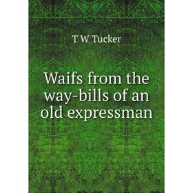 

Книга Waifs from the way-bills of an old expressman
