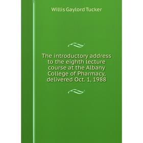 

Книга The introductory address to the eighth lecture course at the Albany College of Pharmacy, delivered Oct. 1, 1988