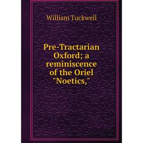 

Книга Pre-Tractarian Oxford; a reminiscence of the Oriel Noetics