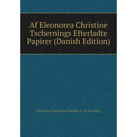 

Книга Af Eleonorea Christine Tschernings Efterladte Papirer (Danish Edition)
