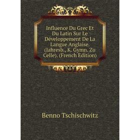 

Книга Influence Du Grec Et Du Latin Sur Le Développement De La Langue Anglaise. (Jahresb., K. Gymn. Zu Celle). (French Edition)